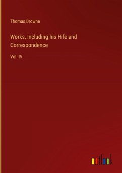 Works, Including his Hife and Correspondence - Browne, Thomas