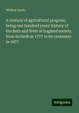 A century of agricultural progress, being one hundred years' history of the Bath and West of England society, from its birth in 1777 to its centenary in 1877