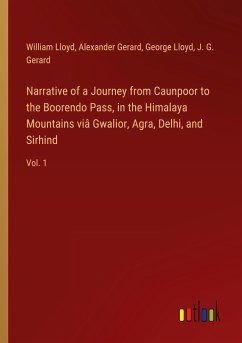 Narrative of a Journey from Caunpoor to the Boorendo Pass, in the Himalaya Mountains viâ Gwalior, Agra, Delhi, and Sirhind