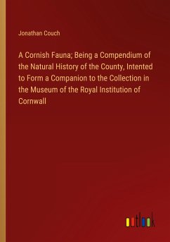 A Cornish Fauna; Being a Compendium of the Natural History of the County, Intented to Form a Companion to the Collection in the Museum of the Royal Institution of Cornwall - Couch, Jonathan