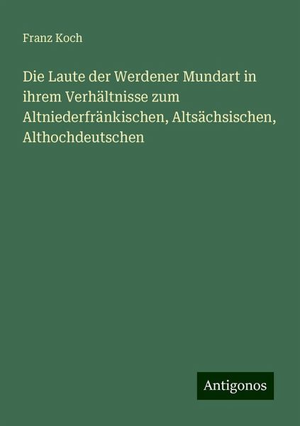 Die Laute der Werdener Mundart in ihrem Verhältnisse zum Altniederfränkischen, Altsächsischen, Althochdeutschen