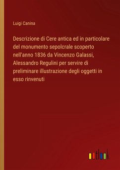 Descrizione di Cere antica ed in particolare del monumento sepolcrale scoperto nell'anno 1836 da Vincenzo Galassi, Alessandro Regulini per servire di preliminare illustrazione degli oggetti in esso rinvenuti