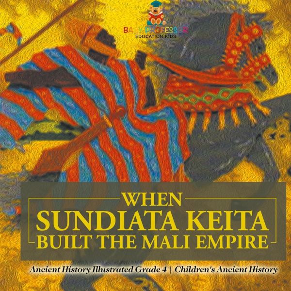 When Sundiata Keita Built the Mali Empire - Ancient History Illustrated Grade 4   Children's Ancient History