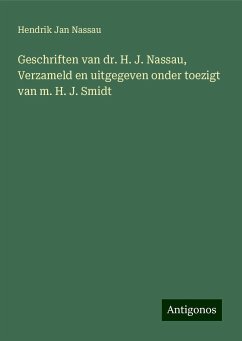 Geschriften van dr. H. J. Nassau, Verzameld en uitgegeven onder toezigt van m. H. J. Smidt - Nassau, Hendrik Jan