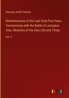 Reminiscences of the Last Sixty-Five Years, Commencing with the Battle of Lexington. Also, Sketches of His Own Life and Times