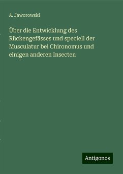 Über die Entwicklung des Rückengefässes und speciell der Musculatur bei Chironomus und einigen anderen Insecten - Jaworowski, A.