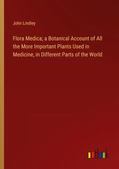 Flora Medica; a Botanical Account of All the More Important Plants Used in Medicine, in Different Parts of the World - Lindley, John