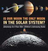 Is Our Moon the Only Moon In the Solar System? Astronomy for 9 Year Olds Children's Astronomy Books Is Our Moon the Only Moon In the Solar System? Astronomy for 9 Year Olds Children's Astronomy Books