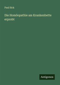 Die Homöopathie am Krankenbette erprobt - Sick, Paul