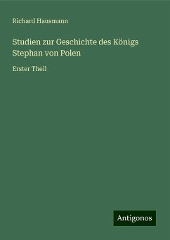 Studien zur Geschichte des Königs Stephan von Polen - Hausmann, Richard