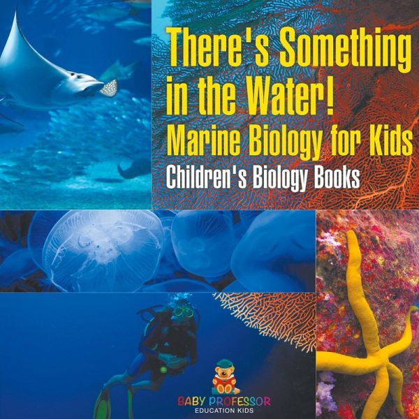 There's Something in the Water! - Marine Biology for Kids Children's Biology Books There's Something in the Water! - Marine Biology for Kids Children's Biology Books