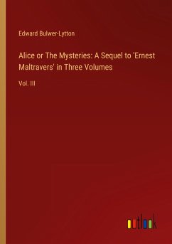 Alice or The Mysteries: A Sequel to 'Ernest Maltravers' in Three Volumes