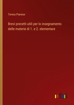 Brevi precetti utili per lo insegnamento delle materie di 1. e 2. elementare - Pianese, Teresa