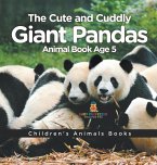 The Cute and Cuddly Giant Pandas - Animal Book Age 5   Children's Animal Books