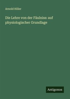 Die Lehre von der Fäulniss: auf physiologischer Grundlage - Hiller, Arnold