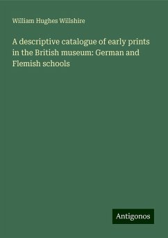 A descriptive catalogue of early prints in the British museum: German and Flemish schools - Willshire, William Hughes