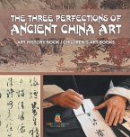 The Three Perfections of Ancient China Art - Art History Book   Children's Art Books