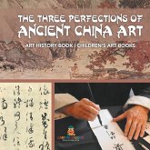 The Three Perfections of Ancient China Art - Art History Book   Children's Art Books