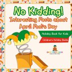 No Kidding! Interesting Facts about April Fool's Day - Holiday Book for Kids   Children's Holiday Books No Kidding! Interesting Facts about April Fool's Day - Holiday Book for Kids   Children's Holiday Books