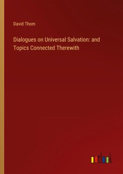 Dialogues on Universal Salvation: and Topics Connected Therewith