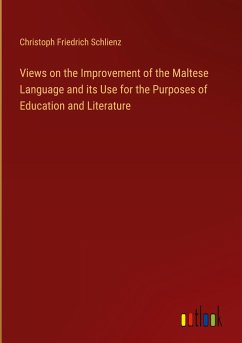 Views on the Improvement of the Maltese Language and its Use for the Purposes of Education and Literature - Schlienz, Christoph Friedrich