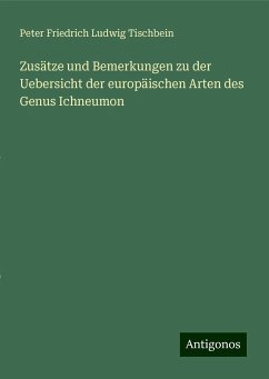 Zusätze und Bemerkungen zu der Uebersicht der europäischen Arten des Genus Ichneumon - Tischbein, Peter Friedrich Ludwig