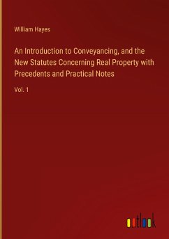 An Introduction to Conveyancing, and the New Statutes Concerning Real Property with Precedents and Practical Notes