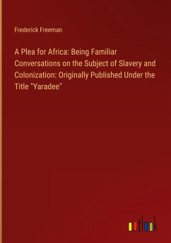 A Plea for Africa: Being Familiar Conversations on the Subject of Slavery and Colonization: Originally Published Under the Title &quote;Yaradee&quote;