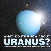 What Do We Know about Uranus? Astronomy for Beginners   Children's Astronomy & Space Books