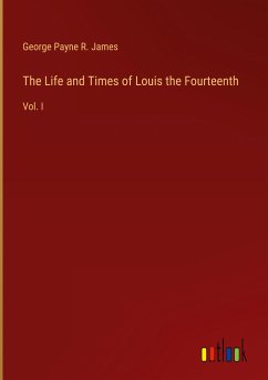 The Life and Times of Louis the Fourteenth The Life and Times of Louis the Fourteenth