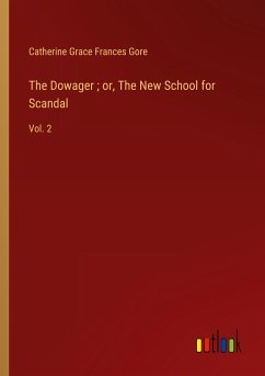 The Dowager ; or, The New School for Scandal - Gore, Catherine Grace Frances