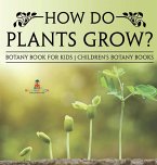 How Do Plants Grow? Botany Book for Kids Children's Botany Books How Do Plants Grow? Botany Book for Kids Children's Botany Books