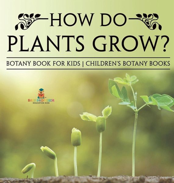 How Do Plants Grow? Botany Book for Kids   Children's Botany Books
