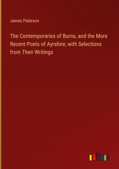 The Contemporaries of Burns, and the More Recent Poets of Ayrshire, with Selections from Their Writings