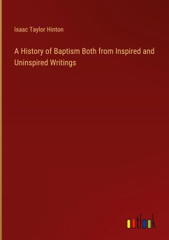 A History of Baptism Both from Inspired and Uninspired Writings A History of Baptism Both from Inspired and Uninspired Writings