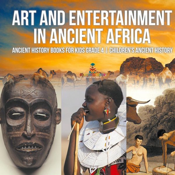 Art and Entertainment in Ancient Africa - Ancient History Books for Kids Grade 4 Children's Ancient History Art and Entertainment in Ancient Africa - Ancient History Books for Kids Grade 4 Children's Ancient History