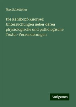 Die Kehlkopf-Knorpel: Untersuchungen ueber deren physiologische und pathologische Textur-Veraenderungen - Schottelius, Max