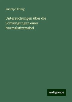 Untersuchungen über die Schwingungen einer Normalstimmabel - König, Rudolph