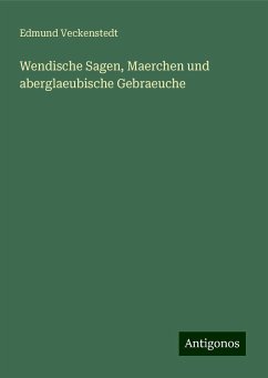 Wendische Sagen, Maerchen und aberglaeubische Gebraeuche - Veckenstedt, Edmund