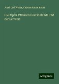 Die Alpen-Pflanzen Deutschlands und der Schweiz