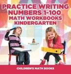 Practice Writing Numbers 1-100 - Math Workbooks Kindergarten   Children's Math Books