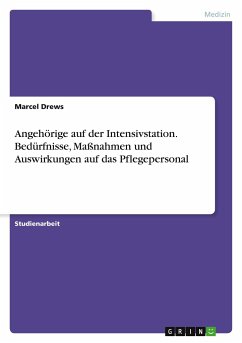 Angehörige auf der Intensivstation. Bedürfnisse, Maßnahmen und Auswirkungen auf das Pflegepersonal - Drews, Marcel