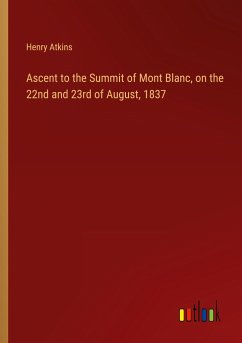 Ascent to the Summit of Mont Blanc, on the 22nd and 23rd of August, 1837 - Atkins, Henry