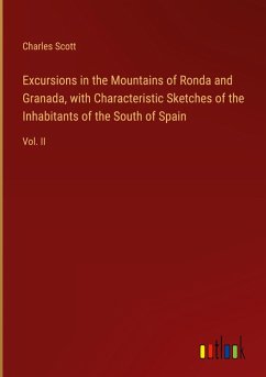 Excursions in the Mountains of Ronda and Granada, with Characteristic Sketches of the Inhabitants of the South of Spain - Scott, Charles