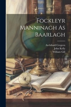 Fockleyr Manninagh As Baarlagh - Kelly, John; Gill, William; Cregeen, Archibald