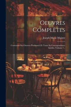 Oeuvres Complètes: Contenant Ses Oeuvres Posthumes Et Toute Sa Correspondance Inédite, Volume 7...