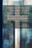 Hymns in Prose for Children, by the Author of Lessons for Children. by the Author of Lessons for Children