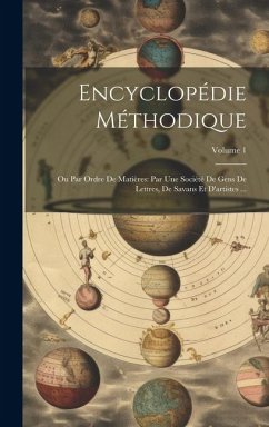Cover Encyclopédie Méthodique: Ou Par Ordre De Matières: Par Une Société De Gens De Lettres, De Savans Et D'artistes ...; Volume 1