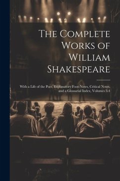 The Complete Works of William Shakespeare: With a Life of the Poet, Explanatory Foot-Notes, Critical Notes, and a Glossarial Index, Volumes 3-4 - Anonymous