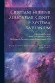 Cristiani Hugenii Zulichemii, Const. f. Systema Saturnium: Sive, De causis mirandorum Saturni phaenomenôn, et comite ejus Planeta Novo